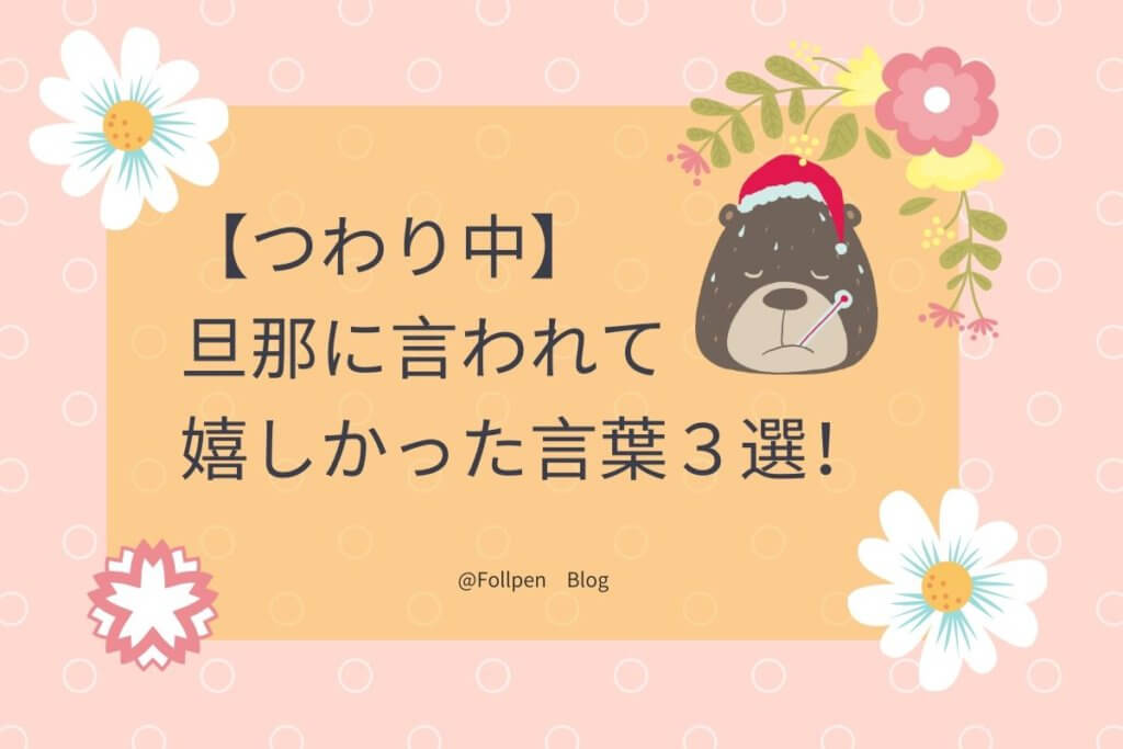 つわり中 旦那に言われて嬉しかった言葉３選 Follpen Blog